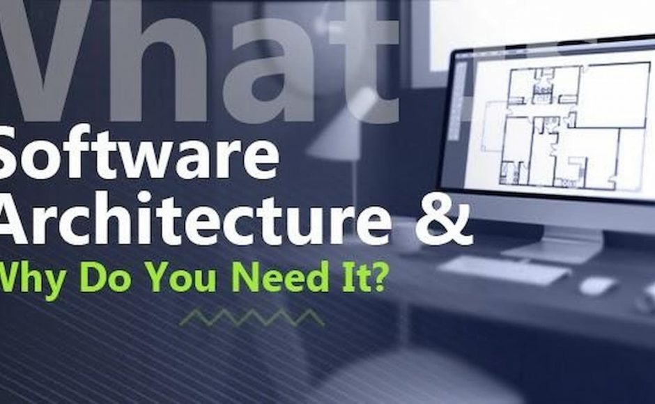 What Is Software Architecture And Why Do You Need It?